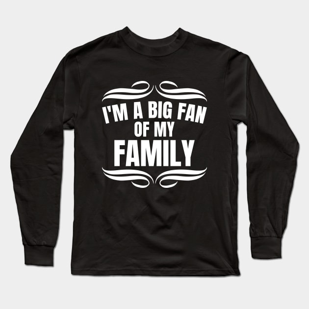 I'M A BIG FAN OF MY FAMILY Long Sleeve T-Shirt by MIRO-07